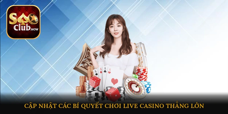 Cập nhật các bí quyết chơi Live casino thắng lớn từ chuyên gia lâu năm