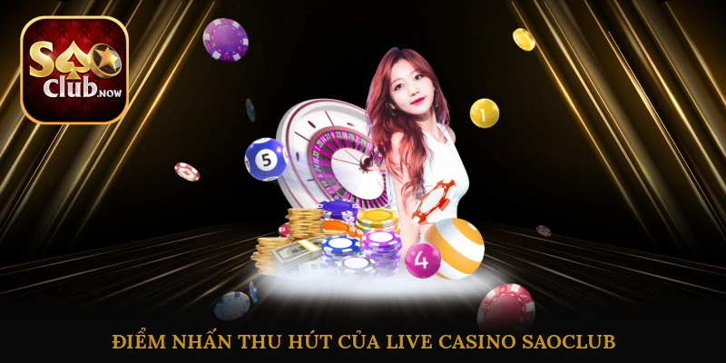 Điểm nhấn thu hút sự chú ý người chơi của Live Casino Saoclub