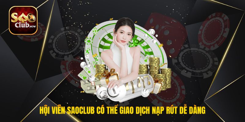 Hội viên Saoclub có thể giao dịch nạp rút dễ dàng