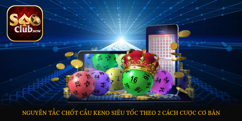 Nguyên tắc chốt cầu Keno siêu tốc theo 2 cách cược cơ bản