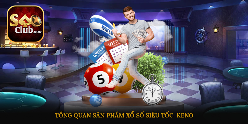 Tổng quan sản phẩm xổ số siêu tốc - Keno