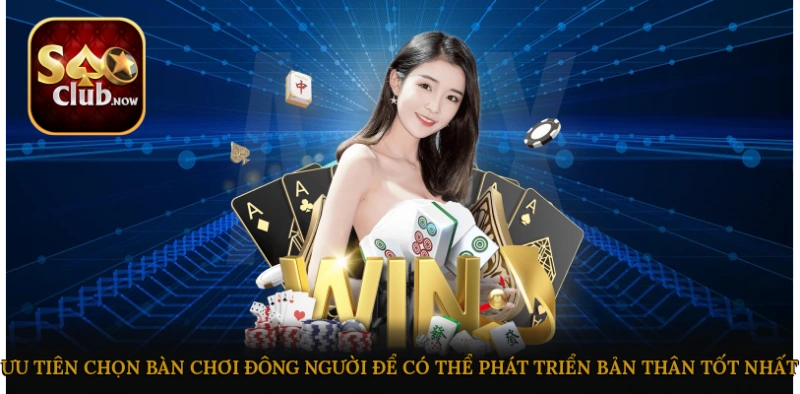 Ưu tiên chọn bàn chơi đông người để có thể phát triển bản thân tốt nhất